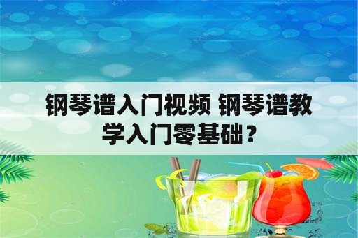 钢琴谱入门视频 钢琴谱教学入门零基础？