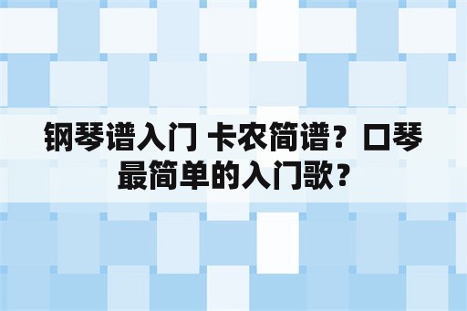 钢琴谱入门 卡农简谱？口琴最简单的入门歌？