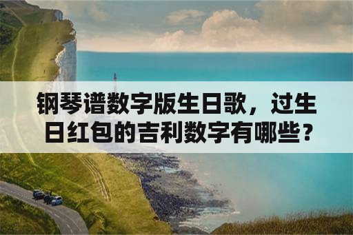 钢琴谱数字版生日歌，过生日红包的吉利数字有哪些？