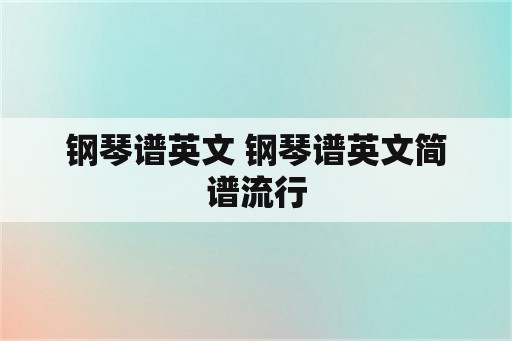 钢琴谱英文 钢琴谱英文简谱流行