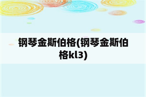 钢琴金斯伯格(钢琴金斯伯格kl3)