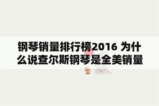 钢琴销量排行榜2016 为什么说查尔斯钢琴是全美销量冠军？