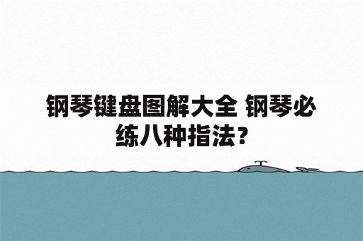 钢琴键盘图解大全 钢琴必练八种指法？