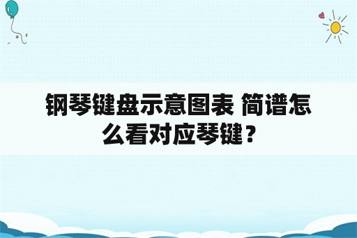 钢琴键盘示意图表 简谱怎么看对应琴键？