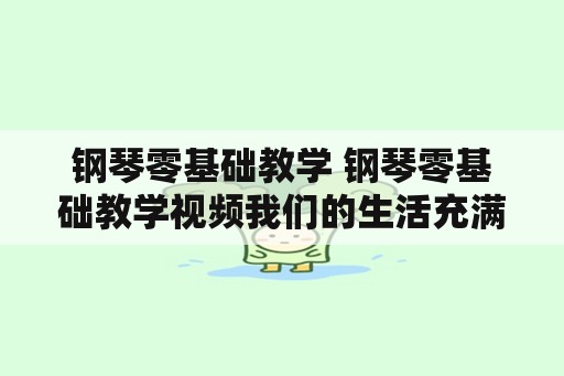 钢琴零基础教学 钢琴零基础教学视频我们的生活充满阳光