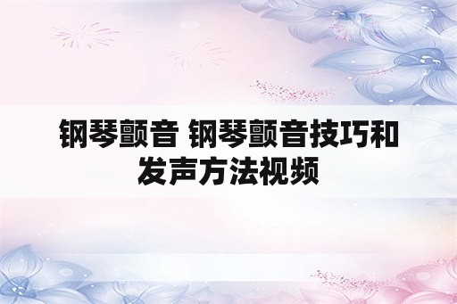 钢琴颤音 钢琴颤音技巧和发声方法视频