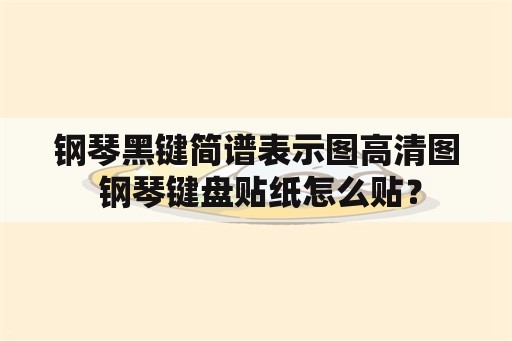 钢琴黑键简谱表示图高清图 钢琴键盘贴纸怎么贴？