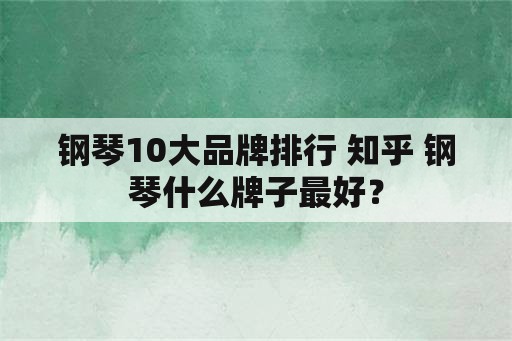 钢琴10大品牌排行 知乎 钢琴什么牌子最好？