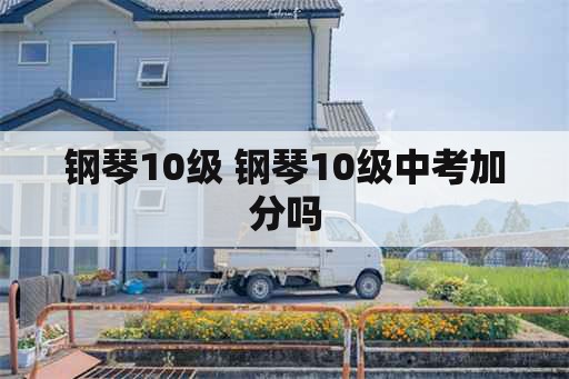 钢琴10级 钢琴10级中考加分吗