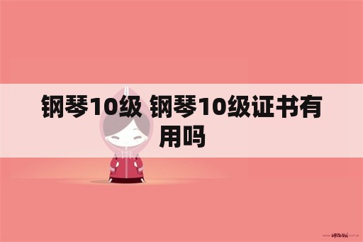 钢琴10级 钢琴10级证书有用吗