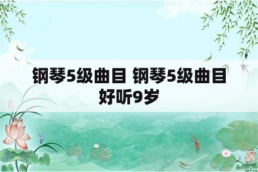 钢琴5级曲目 钢琴5级曲目好听9岁