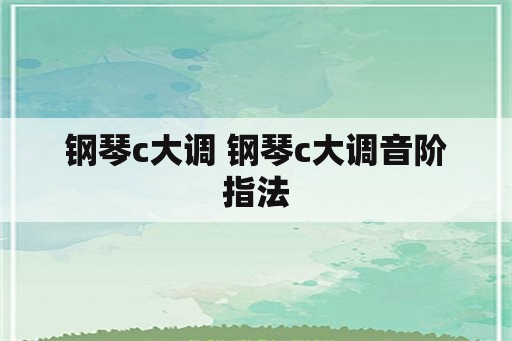 钢琴c大调 钢琴c大调音阶指法