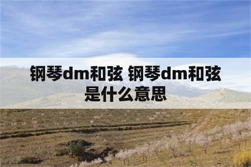 钢琴dm和弦 钢琴dm和弦是什么意思