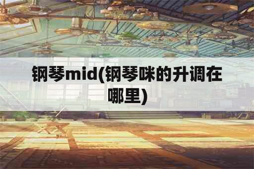 钢琴mid(钢琴咪的升调在哪里)