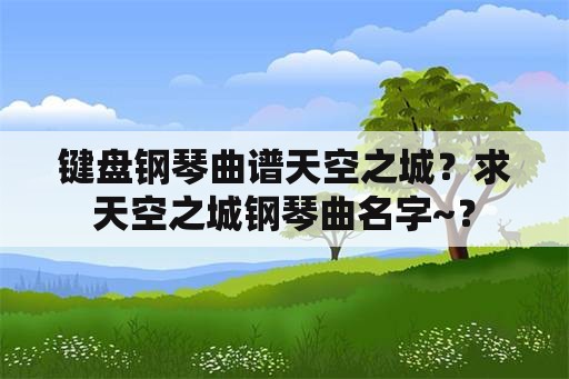 键盘钢琴曲谱天空之城？求天空之城钢琴曲名字~？