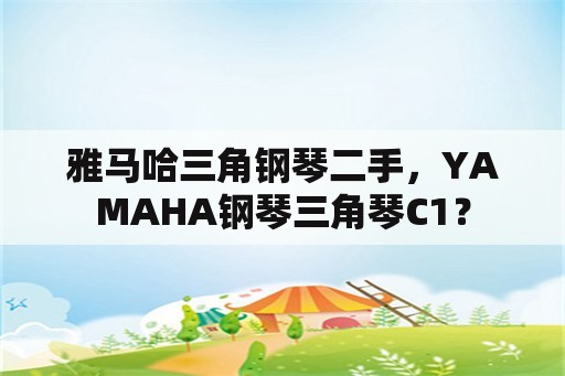 雅马哈三角钢琴二手，YAMAHA钢琴三角琴C1？