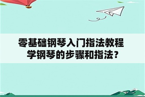 零基础钢琴入门指法教程 学钢琴的步骤和指法？