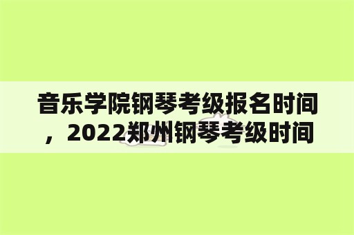 音乐学院钢琴考级报名时间，2022郑州钢琴考级时间？