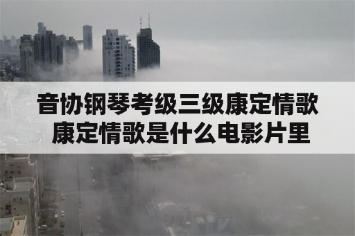 音协钢琴考级三级康定情歌 康定情歌是什么电影片里的歌？