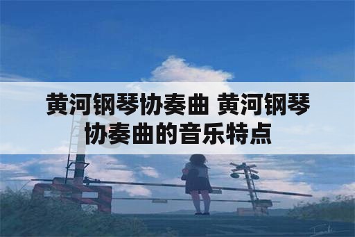 黄河钢琴协奏曲 黄河钢琴协奏曲的音乐特点