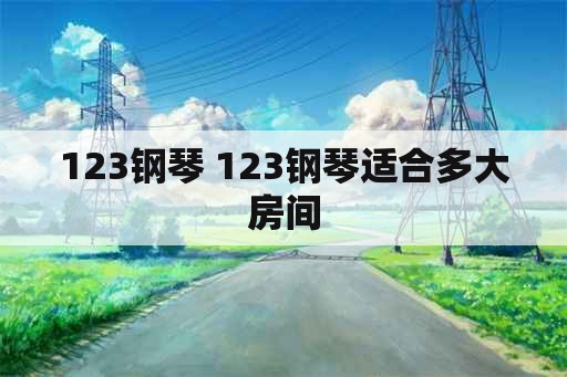 123钢琴 123钢琴适合多大房间