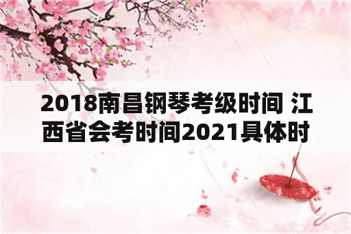 2018南昌钢琴考级时间 江西省会考时间2021具体时间？