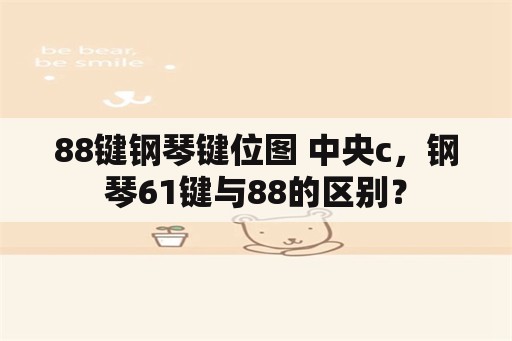 88键钢琴键位图 中央c，钢琴61键与88的区别？