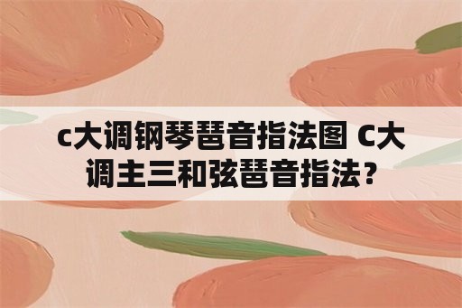 c大调钢琴琶音指法图 C大调主三和弦琶音指法？