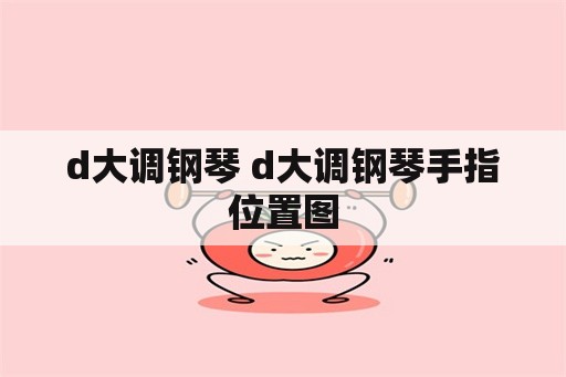 d大调钢琴 d大调钢琴手指位置图