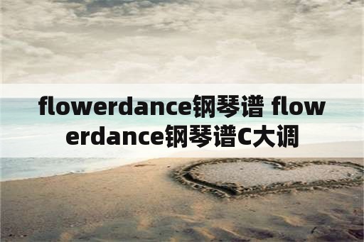 flowerdance钢琴谱 flowerdance钢琴谱C大调