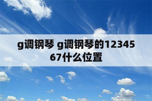 g调钢琴 g调钢琴的1234567什么位置