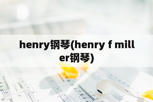 henry钢琴(henry f miller钢琴)