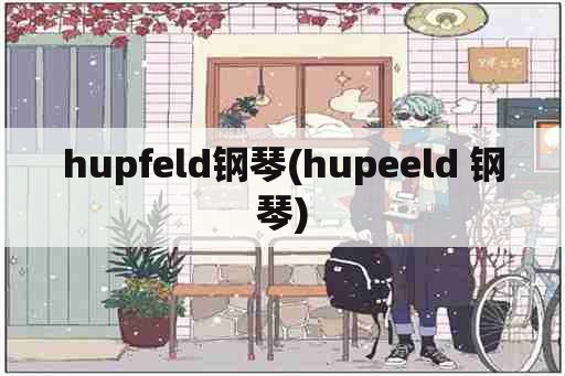 hupfeld钢琴(hupeeld 钢琴)