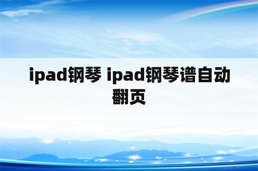 ipad钢琴 ipad钢琴谱自动翻页