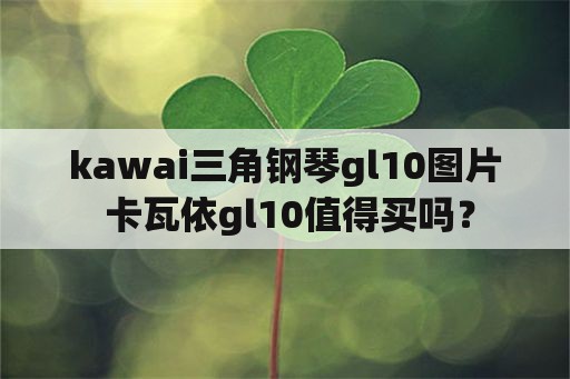 kawai三角钢琴gl10图片 卡瓦依gl10值得买吗？