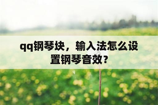 qq钢琴块，输入法怎么设置钢琴音效？