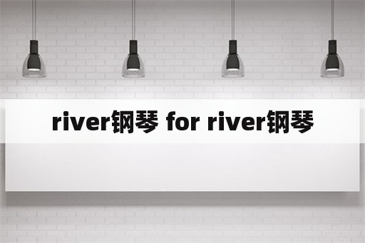 river钢琴 for river钢琴