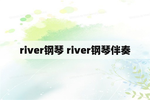 river钢琴 river钢琴伴奏