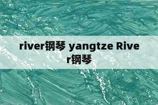 river钢琴 yangtze River钢琴