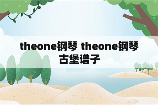 theone钢琴 theone钢琴古堡谱子