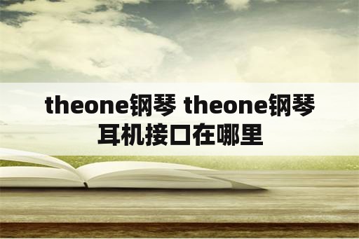 theone钢琴 theone钢琴耳机接口在哪里