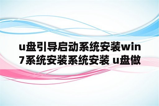 u盘引导启动系统安装win7系统安装系统安装 u盘做系统引导盘