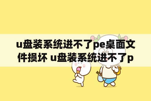 u盘装系统进不了pe桌面文件损坏 u盘装系统进不了pe桌面文件损坏怎么解决