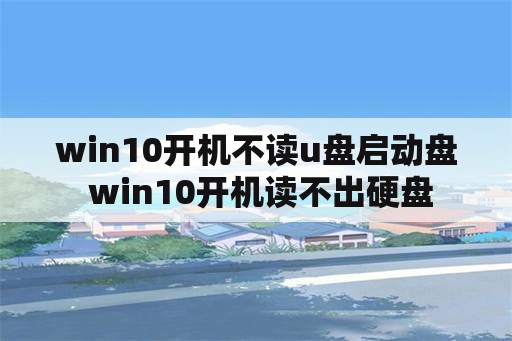 win10开机不读u盘启动盘 win10开机读不出硬盘