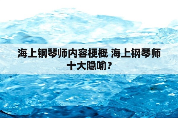 海上钢琴师内容梗概 海上钢琴师十大隐喻？