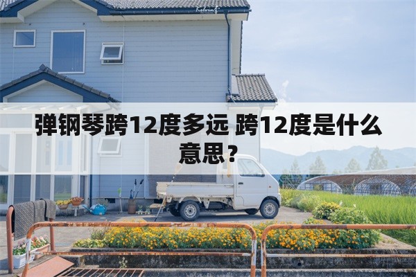 弹钢琴跨12度多远 跨12度是什么意思？