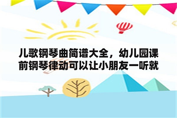 儿歌钢琴曲简谱大全，幼儿园课前钢琴律动可以让小朋友一听就知道坐好或者别的指令的简谱还有哪些？