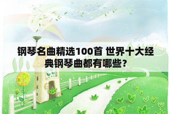 钢琴名曲精选100首 世界十大经典钢琴曲都有哪些？