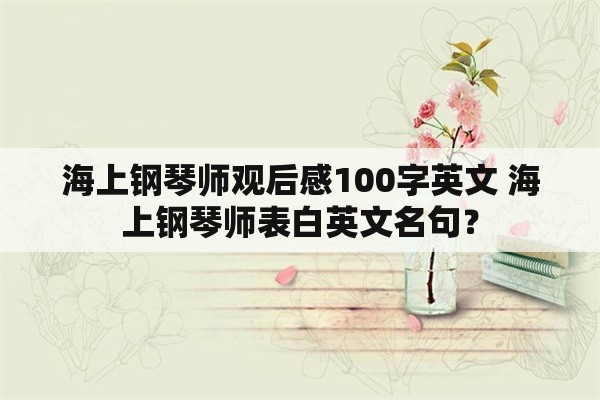 海上钢琴师观后感100字英文 海上钢琴师表白英文名句？