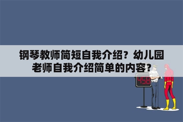 钢琴教师简短自我介绍？幼儿园老师自我介绍简单的内容？